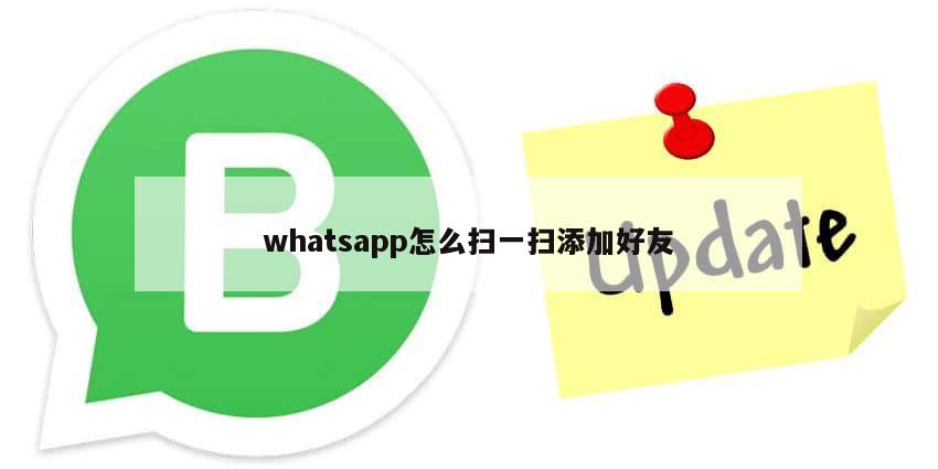whatsapp怎么扫一扫添加好友